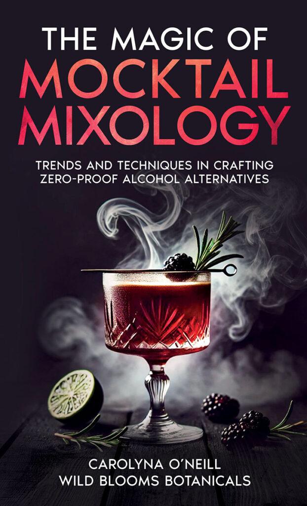 Bookcover of "The Magic of Mocktail Mixology - Trends and techniques in crafting zero-proof alcohol alternatives"